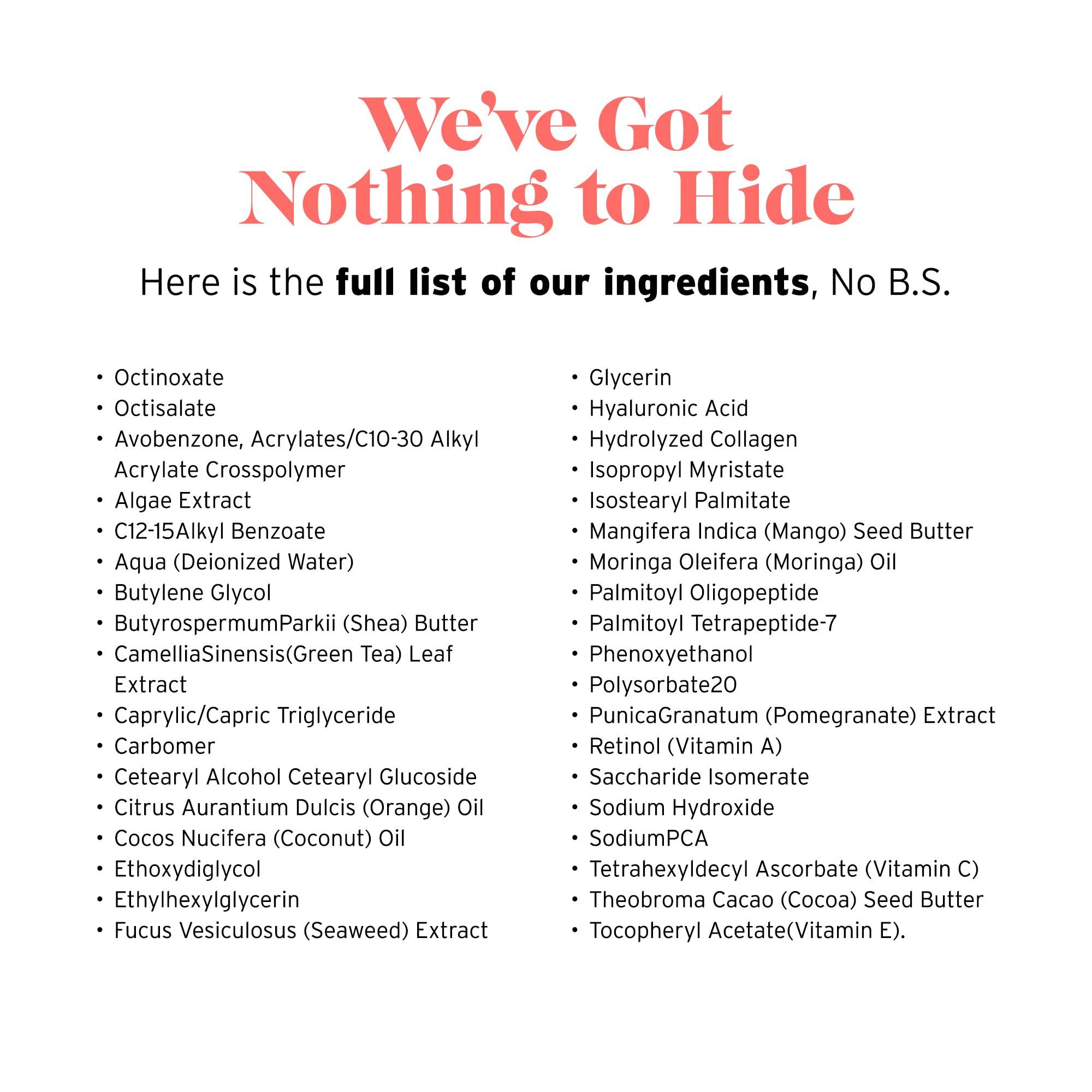 NO B. S. NO BAD STUFF No B S Face Moisturizer With SPF 20. Daily Face Moisturizers For Women. Anti-Aging Face Sunscreen Cream. Collagen Cream. Moringa Oil. Vitamin E. Clean Ingredients. Potent Formulas.