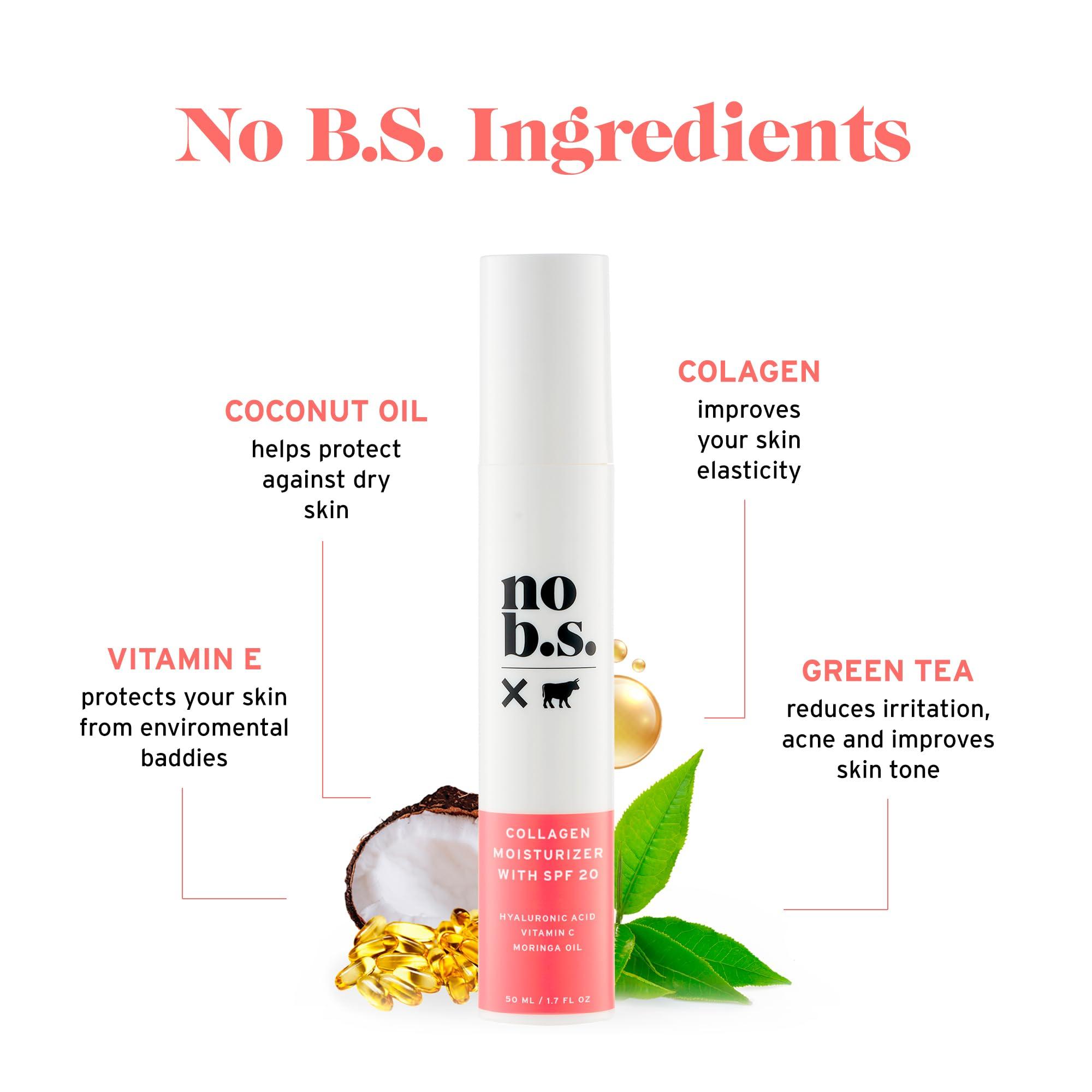 NO B. S. NO BAD STUFF No B S Face Moisturizer With SPF 20. Daily Face Moisturizers For Women. Anti-Aging Face Sunscreen Cream. Collagen Cream. Moringa Oil. Vitamin E. Clean Ingredients. Potent Formulas.